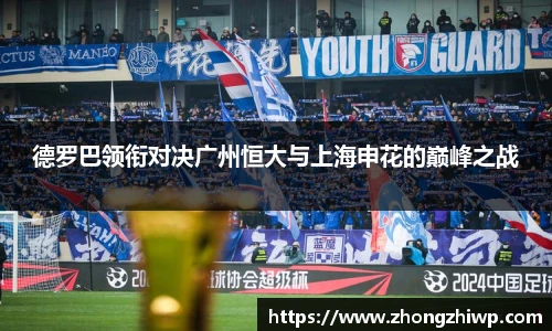 德罗巴领衔对决广州恒大与上海申花的巅峰之战