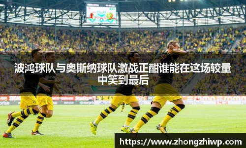 波鸿球队与奥斯纳球队激战正酣谁能在这场较量中笑到最后
